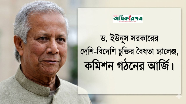 ইউনূস সরকারের দেশি-বিদেশি চুক্তির বৈধতা চ্যালেঞ্জ, কমিশন গঠনের আর্জি